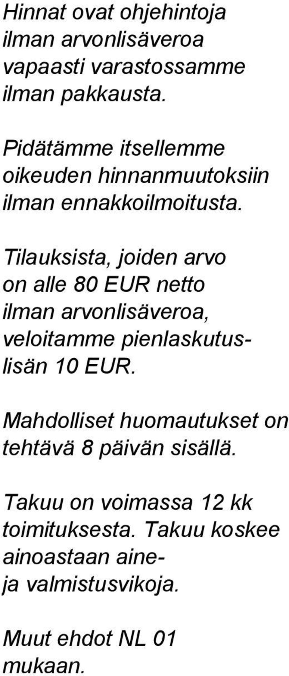 Tilauksista, joiden arvo on alle 80 EUR netto ilman arvonlisäveroa, veloitamme pienlaskutuslisän 10 EUR.