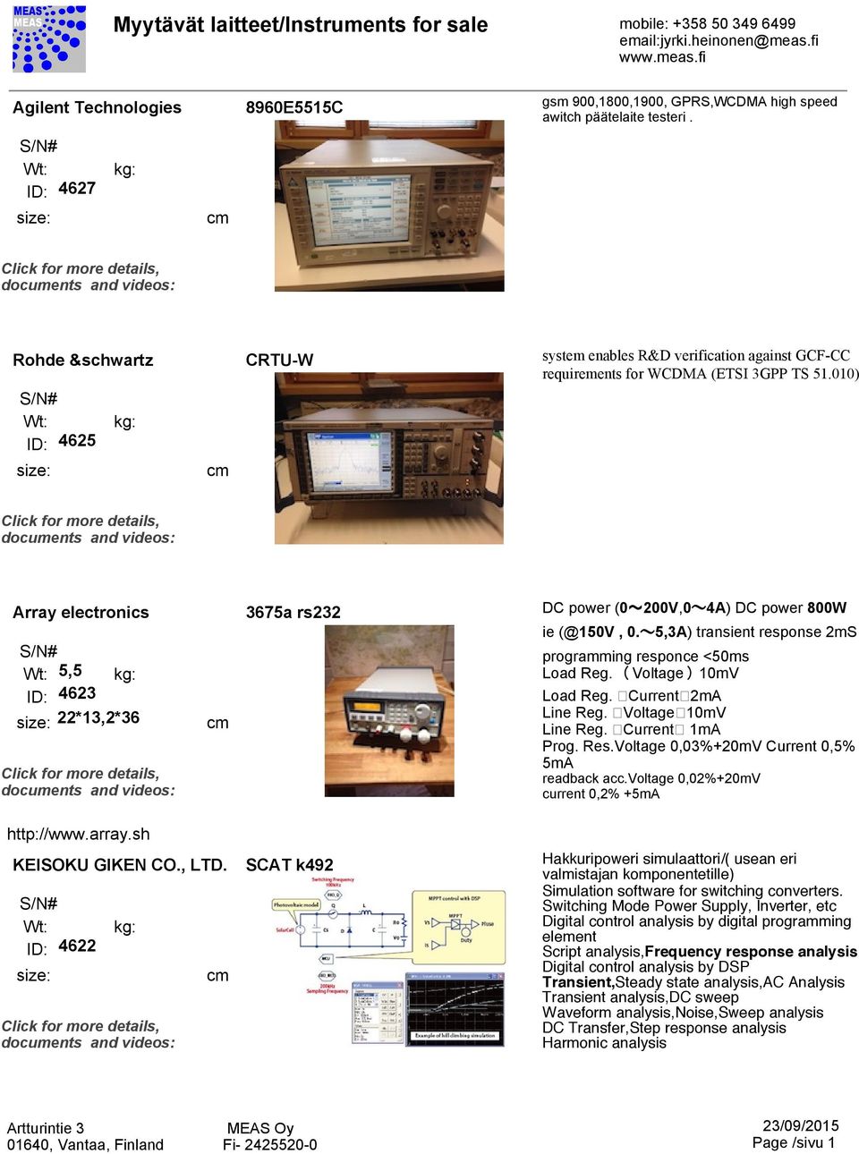 010) Array electronics 5,5 ID: 4623 22*13,2*36 3675a rs232 DC power (0~200V,0 4A) DC power 800W ie (@150V, 0. 5,3A) transient response 2mS programming responce <50ms Load Reg. (Voltage)10mV Load Reg.