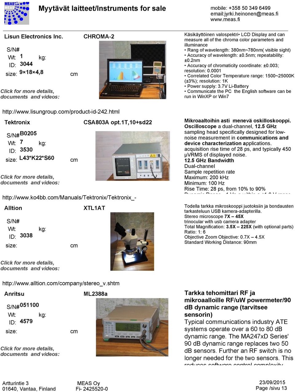 wavelength: ±0.5nm; repeatability: ±0.2nm Accuracy of chromaticity coordinate: ±0.003; resolution: 0.0001 Correlated Color Temperature range: 1500~25000K (±3%); resolution: 1K Power supply: 3.