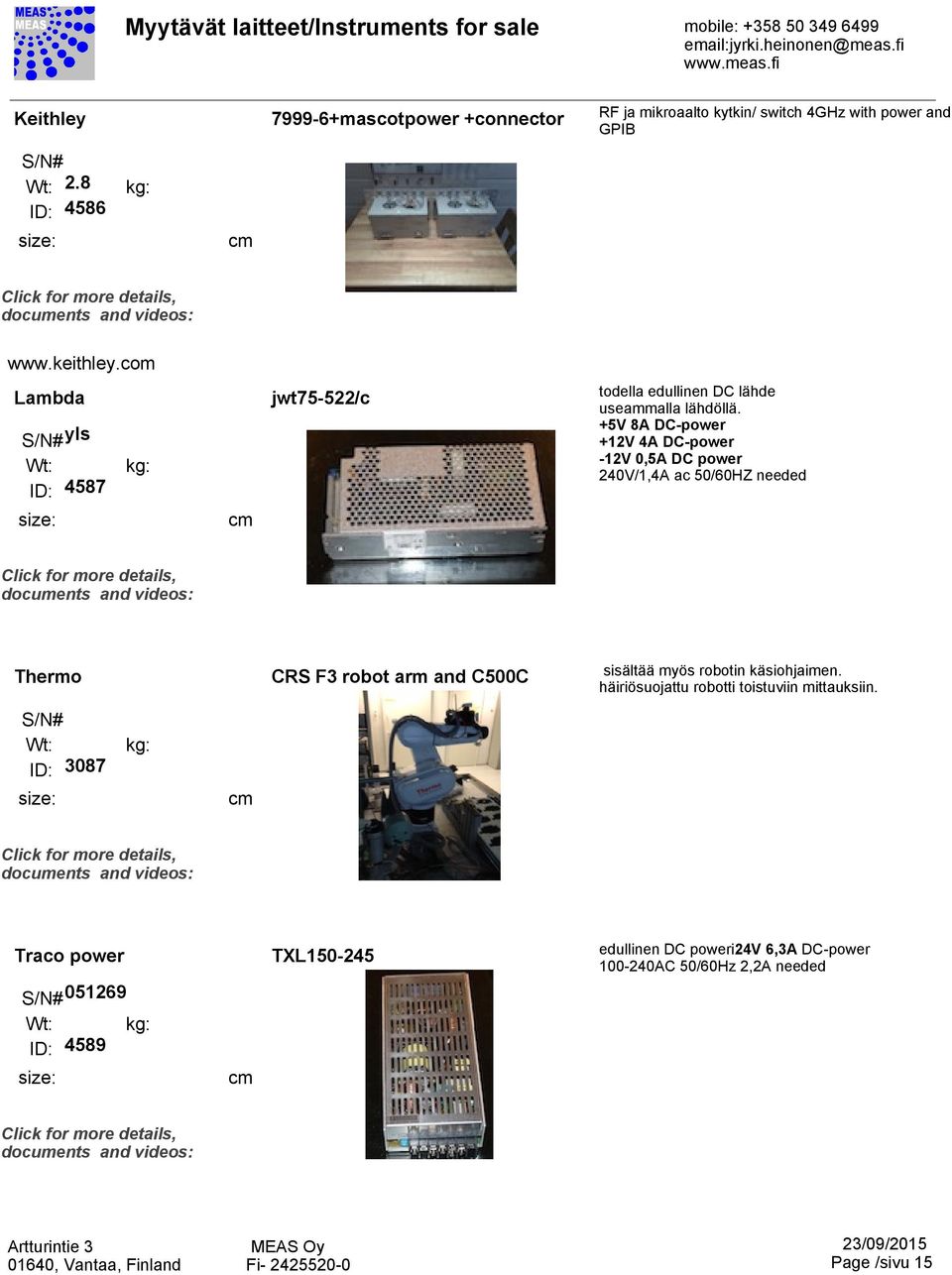+5V 8A DC-power +12V 4A DC-power -12V 0,5A DC power 240V/1,4A ac 50/60HZ needed Thermo CRS F3 robot arm and C500C sisältää myös robotin