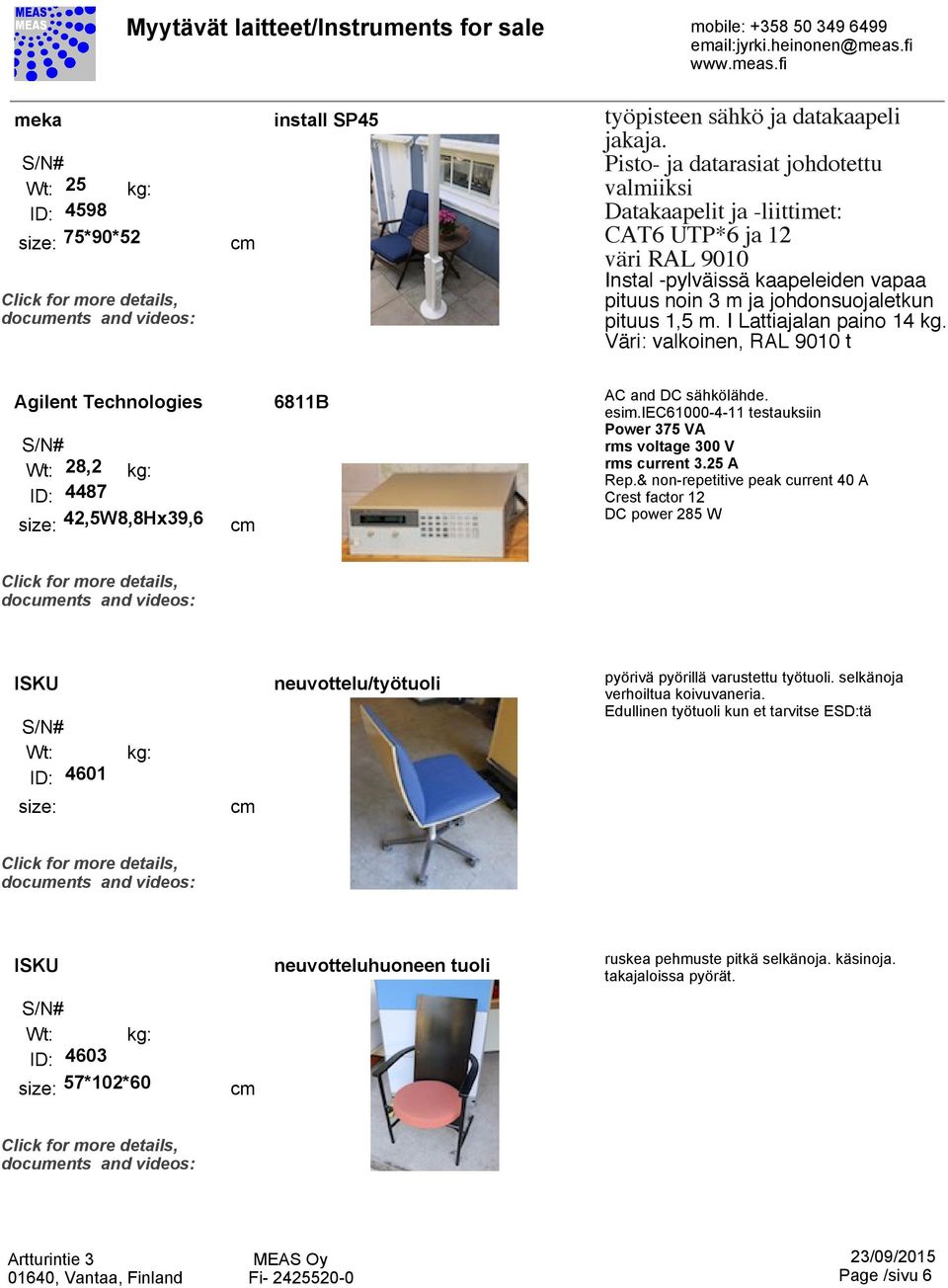 I Lattiajalan paino 14 kg. Väri: valkoinen, RAL 9010 t Agilent Technologies 28,2 ID: 4487 42,5W8,8Hx39,6 D 6811B AC and DC sähkölähde. esim.