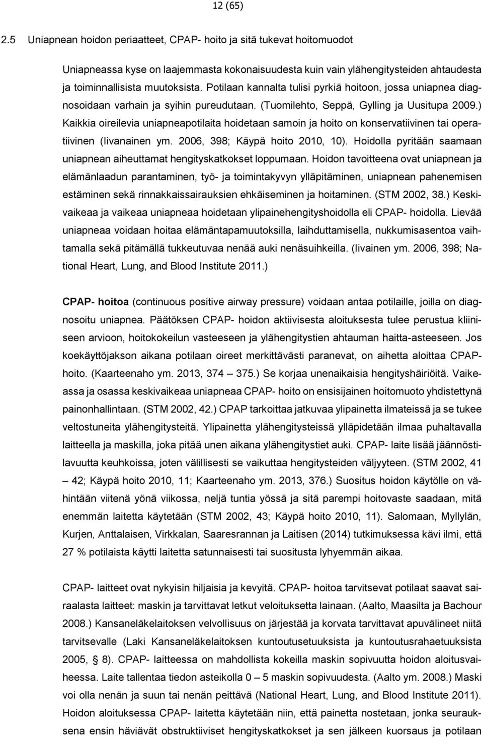 ) Kaikkia oireilevia uniapneapotilaita hoidetaan samoin ja hoito on konservatiivinen tai operatiivinen (Iivanainen ym. 2006, 398; Käypä hoito 2010, 10).