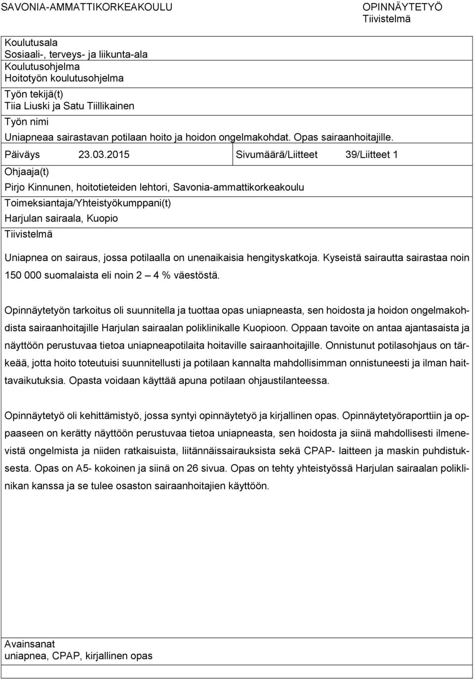 2015 Sivumäärä/Liitteet 39/Liitteet 1 Ohjaaja(t) Pirjo Kinnunen, hoitotieteiden lehtori, Savonia-ammattikorkeakoulu Toimeksiantaja/Yhteistyökumppani(t) Harjulan sairaala, Kuopio Tiivistelmä Uniapnea