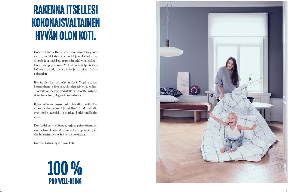 Voit rakentaa helposti itsellesi omanlaisesi, miellyttävän ja aistikkaan kokonaisuuden. Hyvän olon koti näyttää hyvältä. Ympäristö on harmoninen ja linjakas, yksinkertainen ja raikas.
