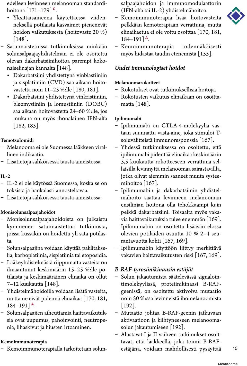 Dakarbatsiini yhdistettynä vinblastiiniin ja sisplatiiniin (CVD) saa aikaan hoitovastetta noin 11 25 %:lle [180, 181].