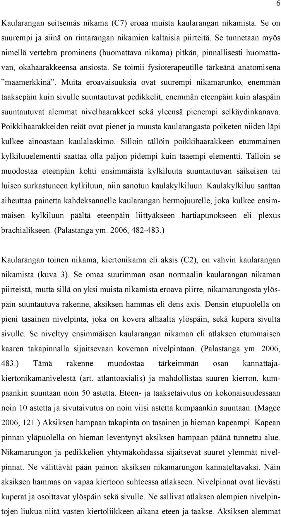 Muita eroavaisuuksia ovat suurempi nikamarunko, enemmän taaksepäin kuin sivulle suuntautuvat pedikkelit, enemmän eteenpäin kuin alaspäin suuntautuvat alemmat nivelhaarakkeet sekä yleensä pienempi