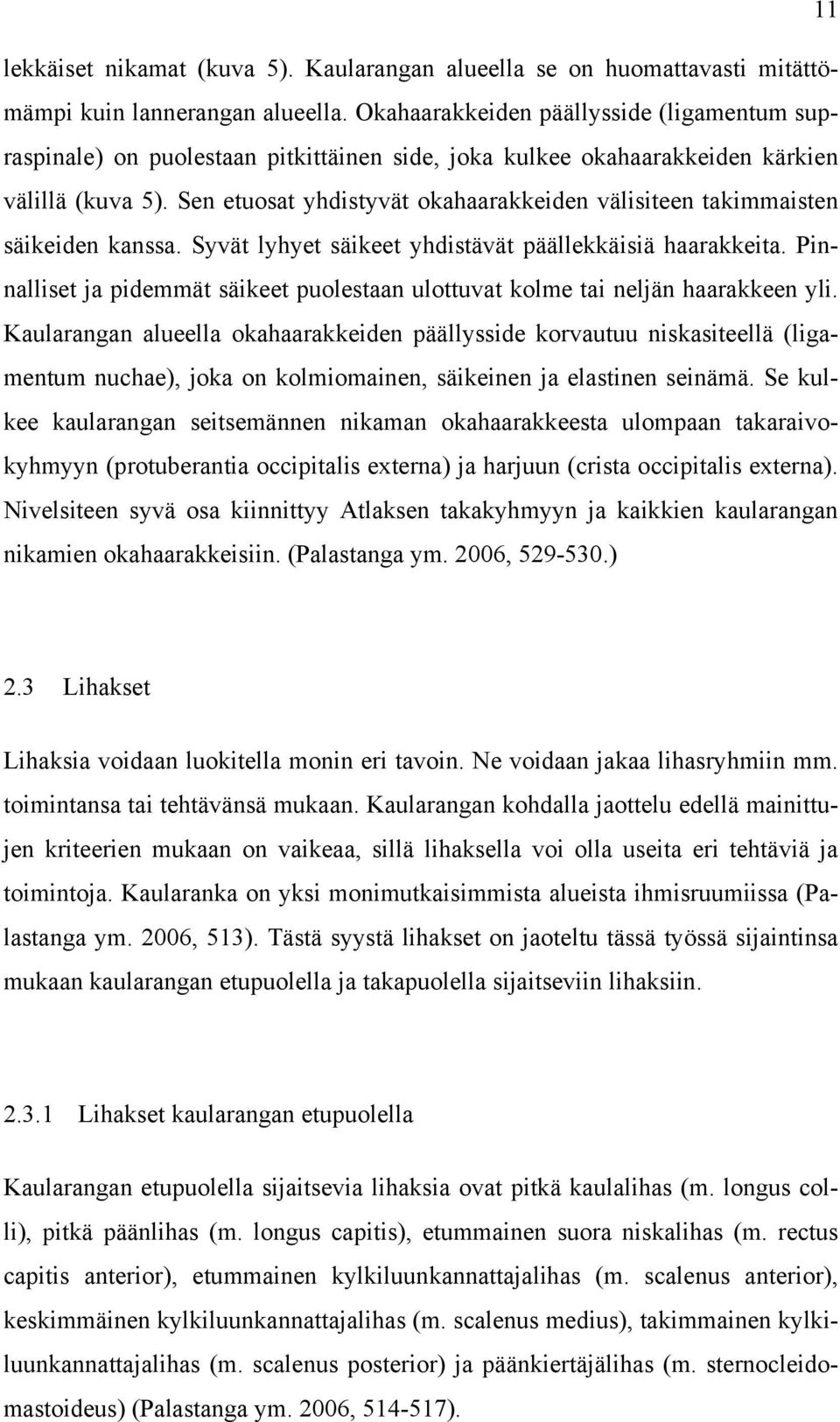 Sen etuosat yhdistyvät okahaarakkeiden välisiteen takimmaisten säikeiden kanssa. Syvät lyhyet säikeet yhdistävät päällekkäisiä haarakkeita.