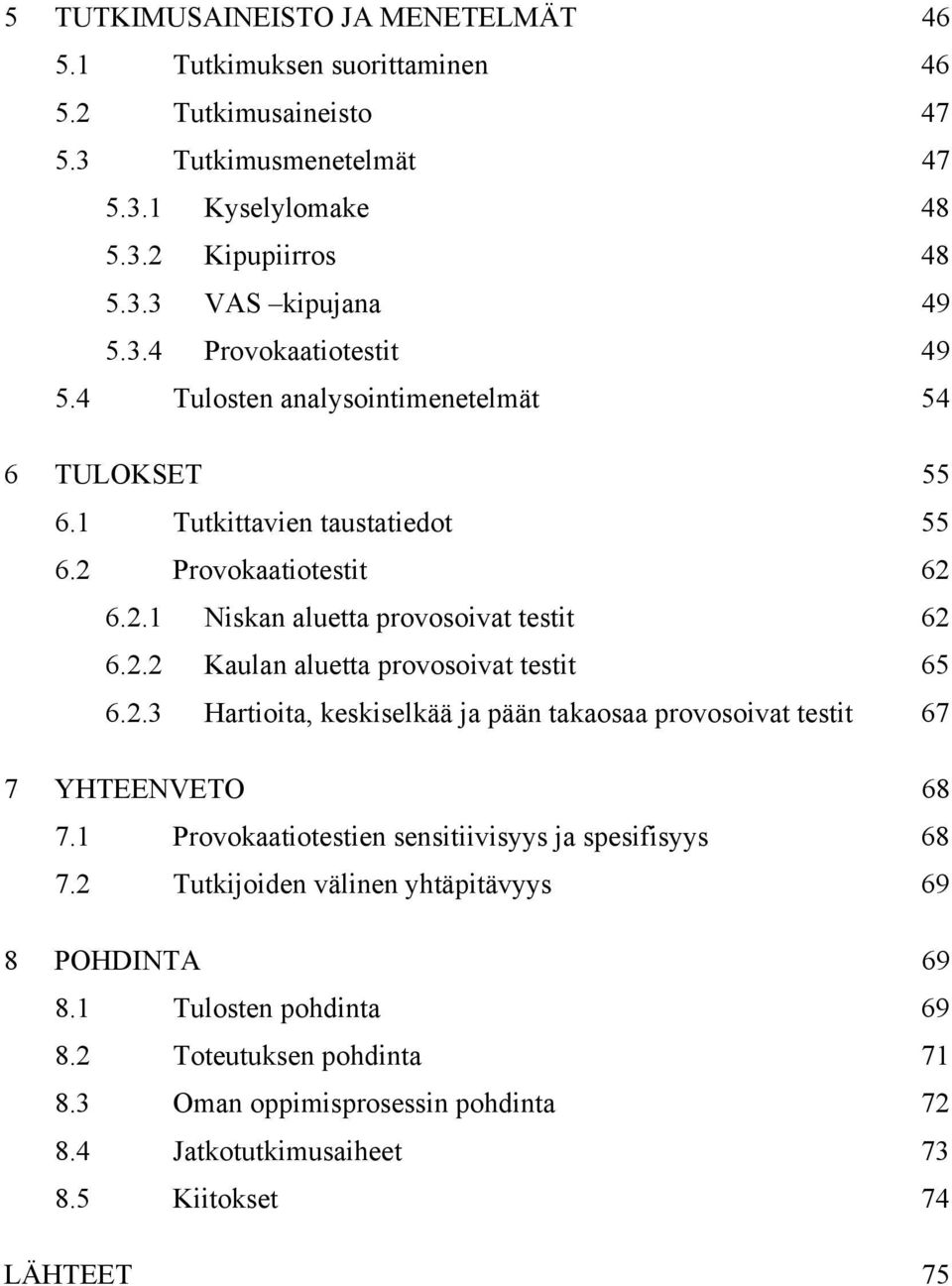 2.3 Hartioita, keskiselkää ja pään takaosaa provosoivat testit 67 7 YHTEENVETO 68 7.1 Provokaatiotestien sensitiivisyys ja spesifisyys 68 7.