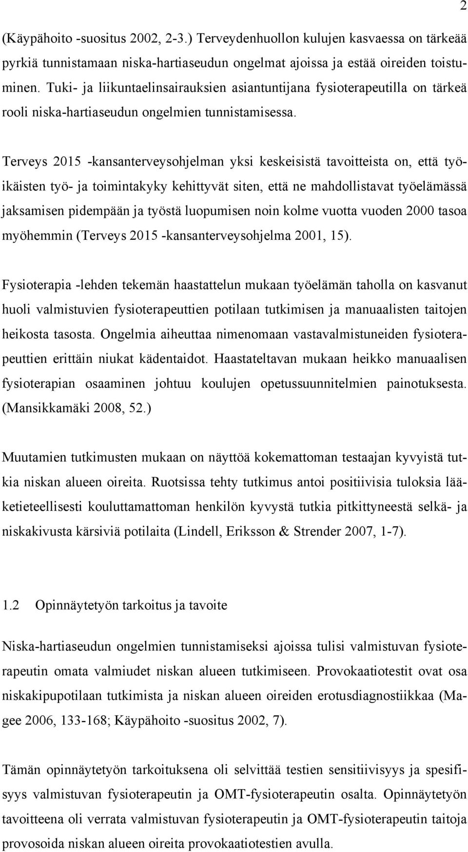 Terveys 2015 -kansanterveysohjelman yksi keskeisistä tavoitteista on, että työikäisten työ- ja toimintakyky kehittyvät siten, että ne mahdollistavat työelämässä jaksamisen pidempään ja työstä