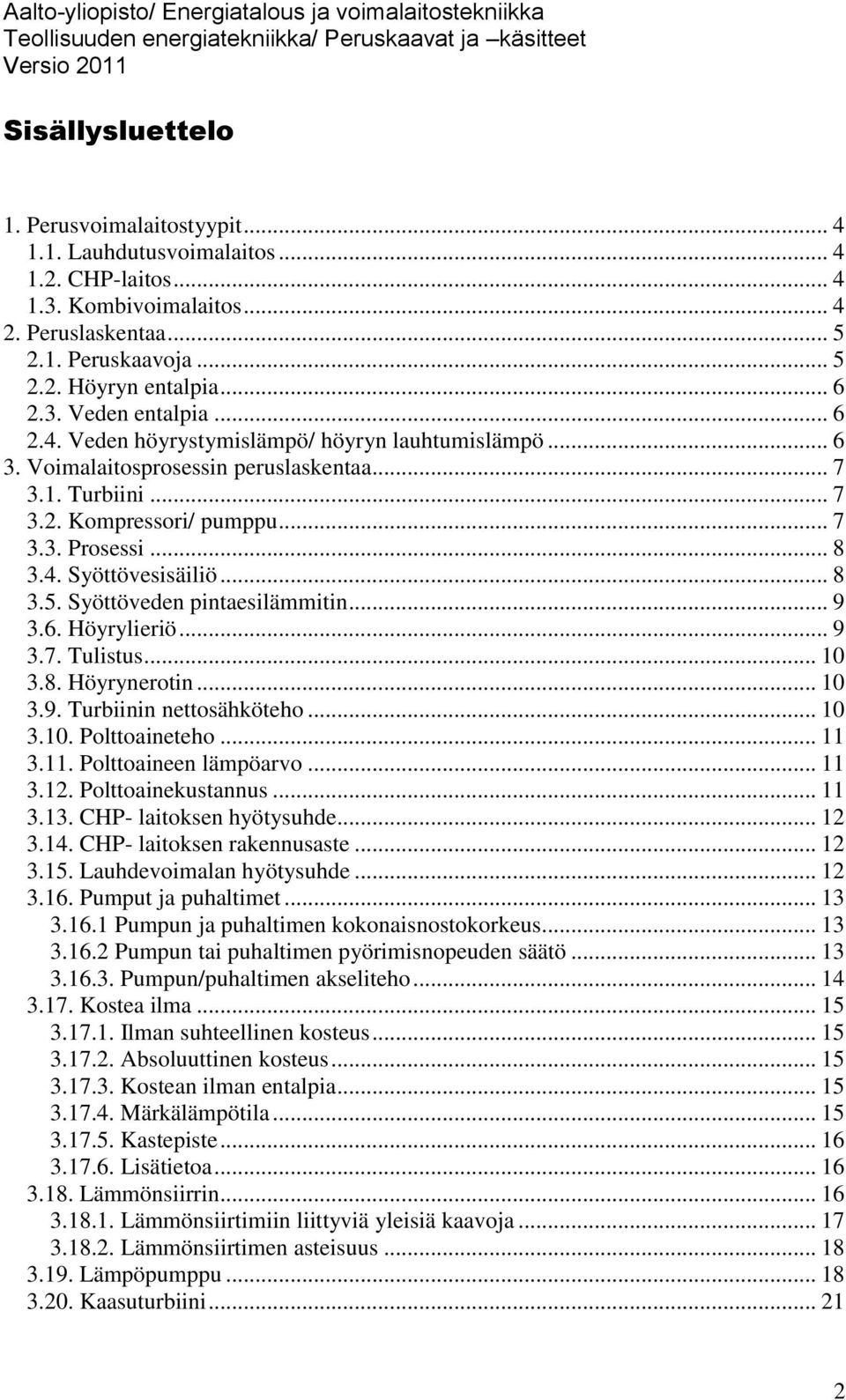 .. 8 3.5. Syöttöveden pintaesilämmitin... 9 3.6. Höyrylieriö... 9 3.7. Tulistus... 10 3.8. Höyrynerotin... 10 3.9. Turbiinin nettosähköteho... 10 3.10. Polttoaineteho... 11 3.11. Polttoaineen lämpöarvo.