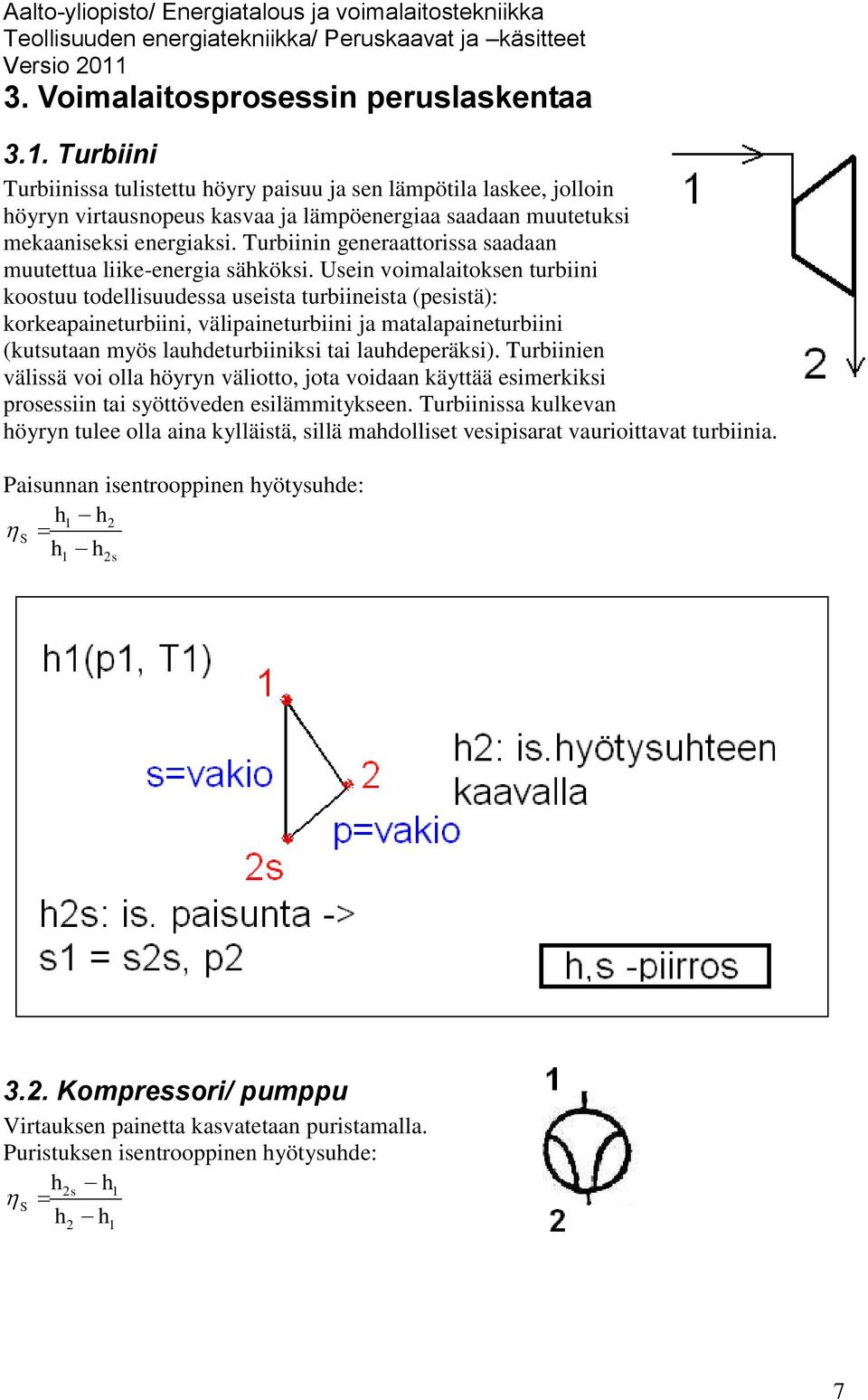 Turbiinin generaattorissa saadaan muutettua liike-energia sähköksi.