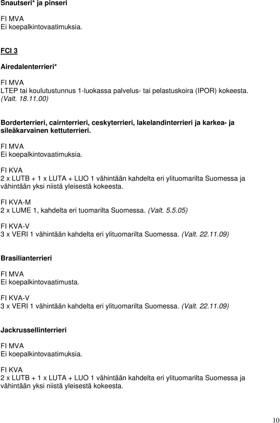 2 x LUTB + 1 x LUTA + LUO 1 vähintään kahdelta eri ylituomarilta Suomessa ja vähintään yksi niistä yleisestä kokeesta. -M 2 x LUME 1, kahdelta eri tuomarilta Suomessa. (Valt. 5.