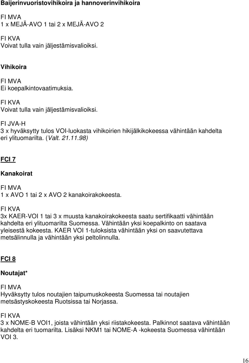 3x KAER-VOI 1 tai 3 x muusta kanakoirakokeesta saatu sertifikaatti vähintään kahdelta eri ylituomarilta Suomessa. Vähintään yksi koepalkinto on saatava yleisestä kokeesta.