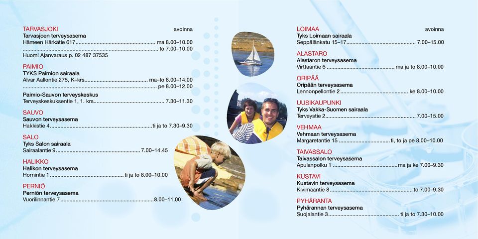 45 HALIKKO Halikon terveysasema Hornintie 1... ti ja to 8.00 10.00 PERNIÖ Perniön terveysasema Vuorilinnantie 7...8.00 11.00 LOIMAA Tyks Loimaan sairaala Seppälänkatu 15 17... 7.00 15.