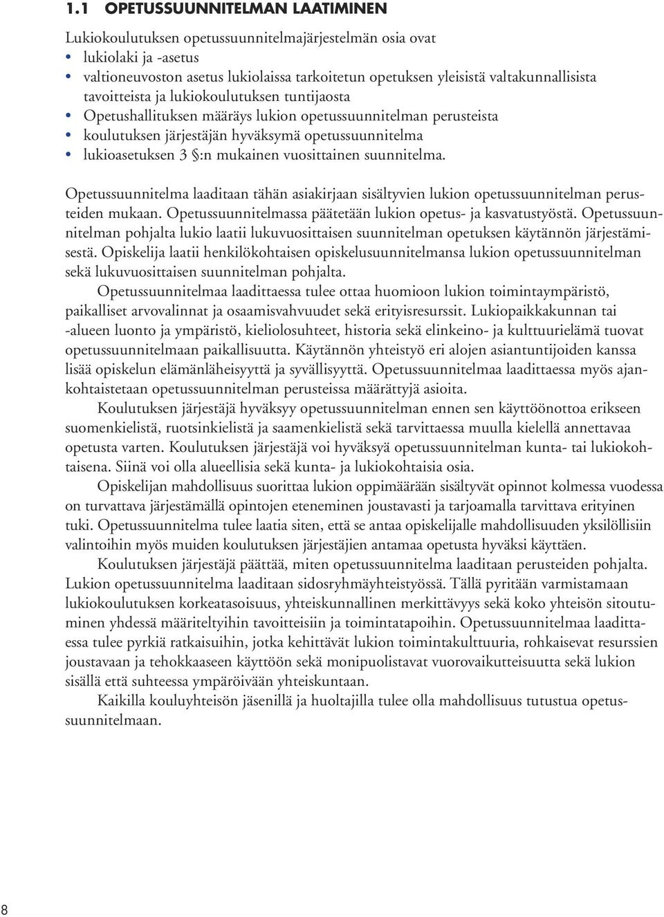 vuosittainen suunnitelma. Opetussuunnitelma laaditaan tähän asiakirjaan sisältyvien lukion opetussuunnitelman perusteiden mukaan. Opetussuunnitelmassa päätetään lukion opetus- ja kasvatustyöstä.