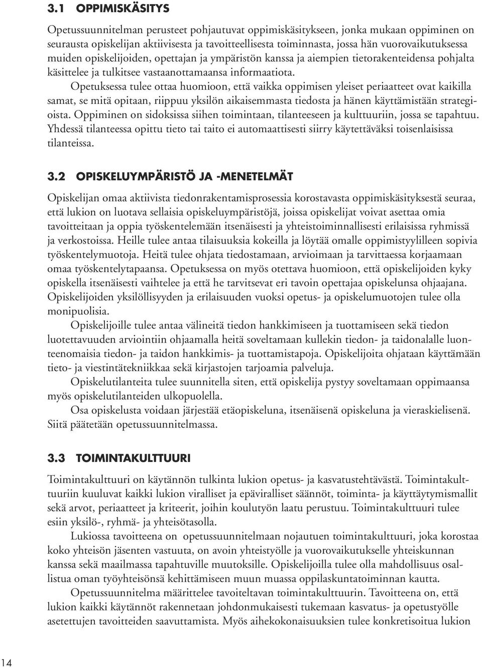 Opetuksessa tulee ottaa huomioon, että vaikka oppimisen yleiset periaatteet ovat kaikilla samat, se mitä opitaan, riippuu yksilön aikaisemmasta tiedosta ja hänen käyttämistään strategioista.