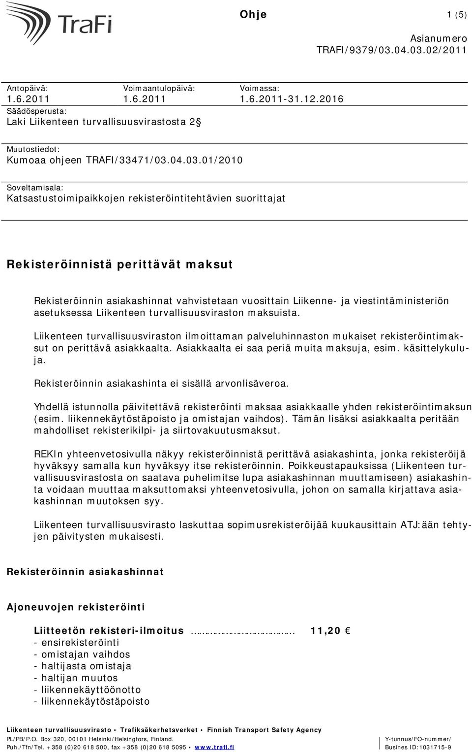 01/2010 Soveltamisala: Katsastustoimipaikkojen rekisteröintitehtävien suorittajat Rekisteröinnistä perittävät maksut Rekisteröinnin asiakashinnat vahvistetaan vuosittain Liikenne- ja