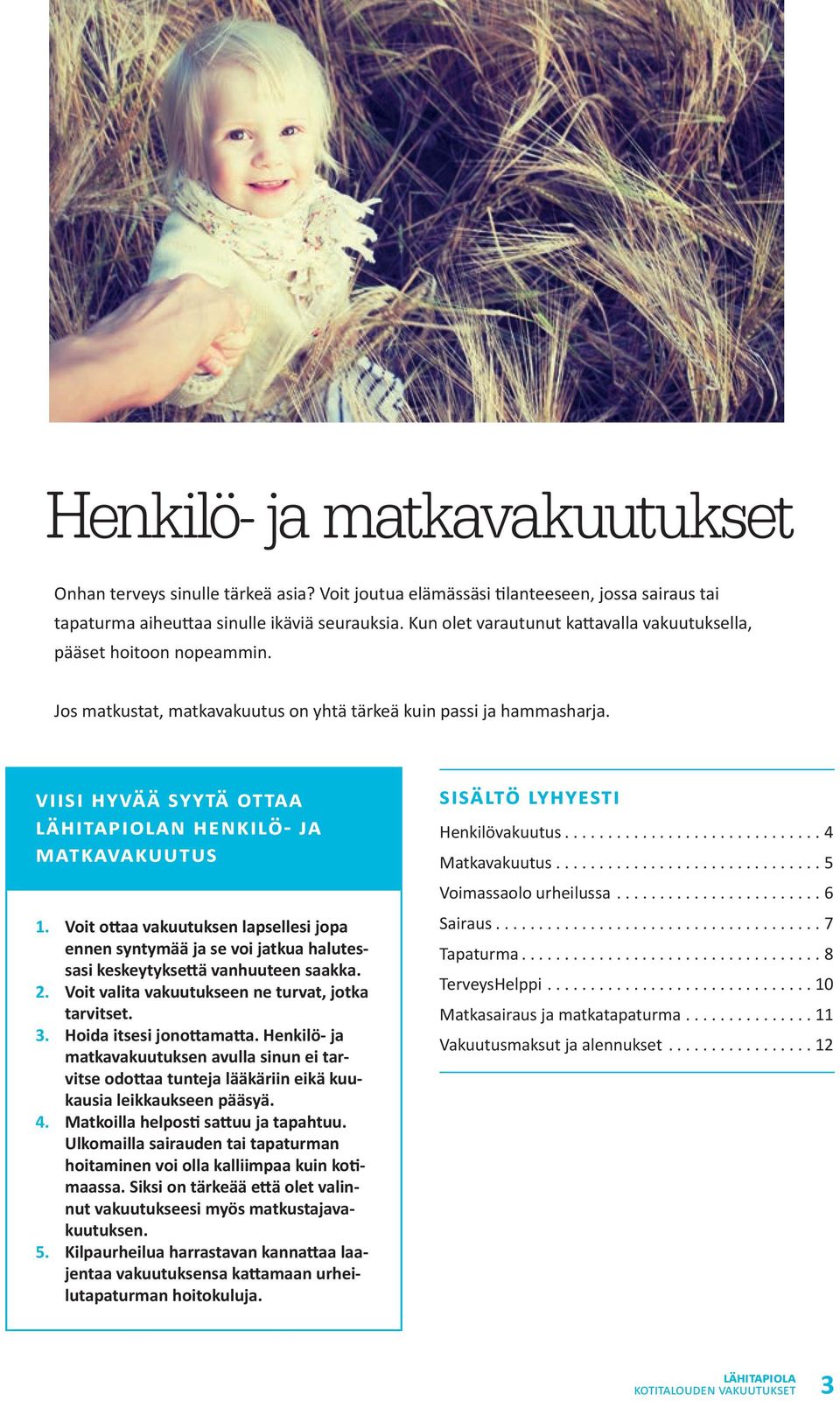 Viisi hyvää syytä ottaa LähiTapiolan Henkilö- ja matkavakuutus 1. Voit ottaa vakuutuksen lapsellesi jopa ennen syntymää ja se voi jatkua halutessasi keskeytyksettä vanhuuteen saakka. 2.