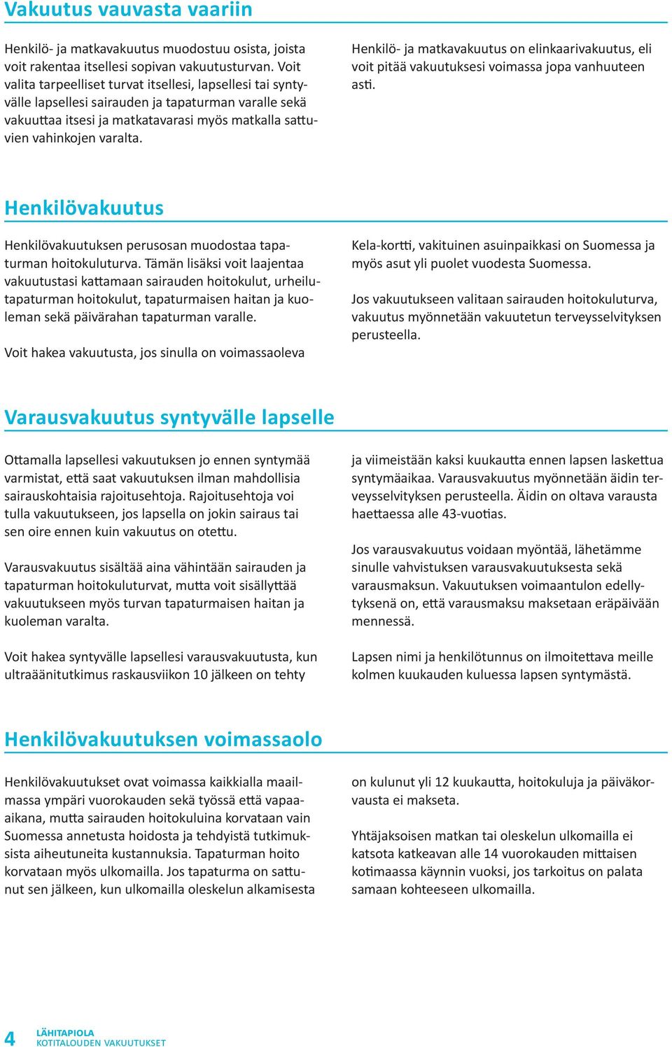 Henkilö- ja matkavakuutus on elinkaarivakuutus, eli voit pitää vakuutuksesi voimassa jopa vanhuuteen asti. Henkilövakuutus Henkilövakuutuksen perusosan muodostaa tapaturman hoitokuluturva.