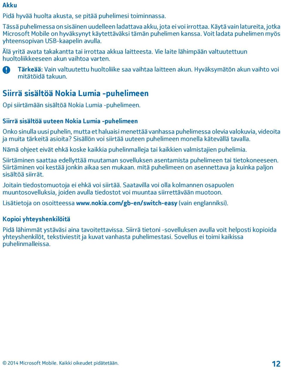 Älä yritä avata takakantta tai irrottaa akkua laitteesta. Vie laite lähimpään valtuutettuun huoltoliikkeeseen akun vaihtoa varten. Tärkeää: Vain valtuutettu huoltoliike saa vaihtaa laitteen akun.