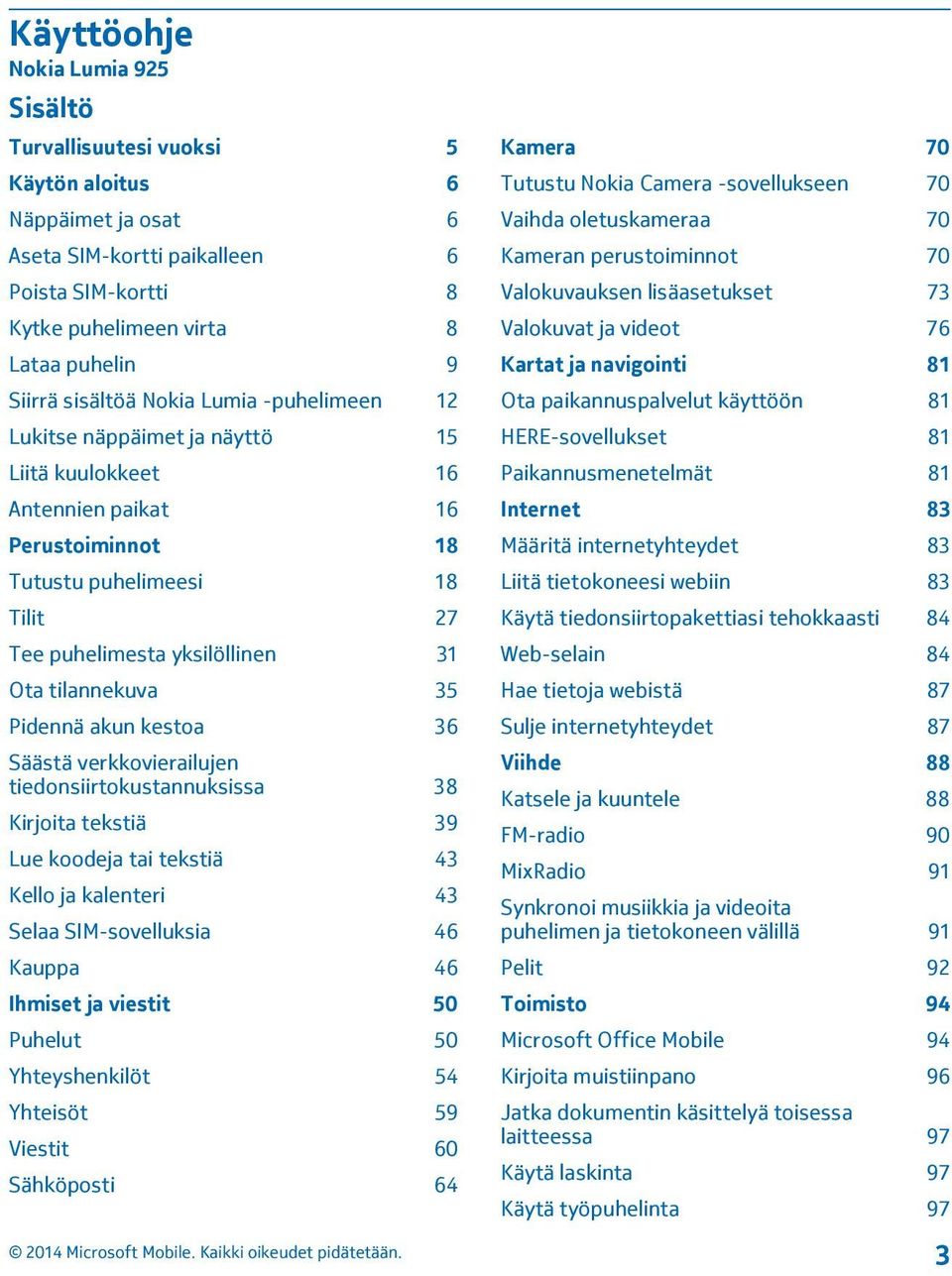 tilannekuva 35 Pidennä akun kestoa 36 Säästä verkkovierailujen tiedonsiirtokustannuksissa 38 Kirjoita tekstiä 39 Lue koodeja tai tekstiä 43 Kello ja kalenteri 43 Selaa SIM-sovelluksia 46 Kauppa 46