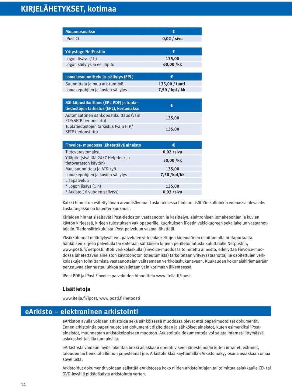 FTP/SFTP tiedonsiirto) Tuplatiedostojen tarkistus (vain FTP/ SFTP tiedonsiirto) 135,00 135,00 14 Finvoice- muodossa lähetettävä aineisto Tietovarastomaksu 0,02 /sivu Ylläpito (sisältää 24/7 Helpdesk