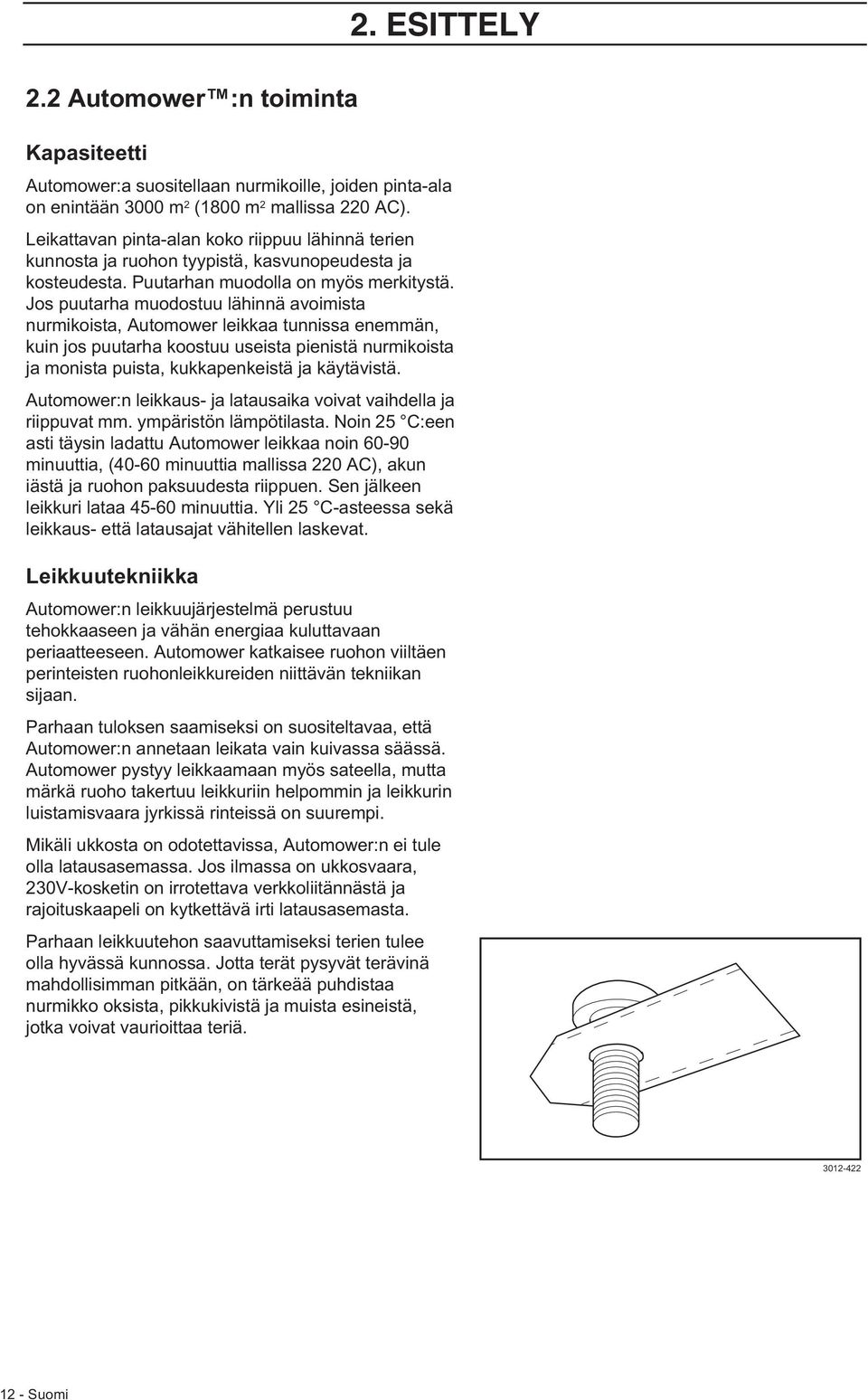 Jos puutarha muodostuu lähinnä avoimista nurmikoista, Automower leikkaa tunnissa enemmän, kuin jos puutarha koostuu useista pienistä nurmikoista ja monista puista, kukkapenkeistä ja käytävistä.
