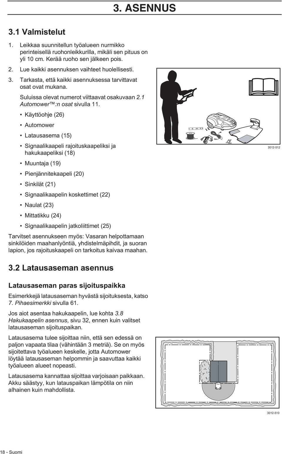 Käyttöohje (26) Automower Latausasema (15) Signaalikaapeli rajoituskaapeliksi ja hakukaapeliksi (18) Muuntaja (19) Pienjännitekaapeli (20) Sinkilät (21) Signaalikaapelin koskettimet (22) Naulat (23)