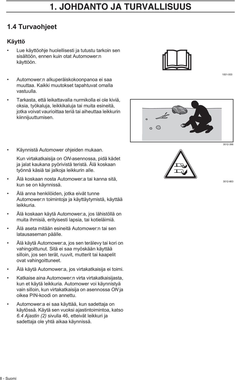 Tarkasta, että leikattavalla nurmikolla ei ole kiviä, oksia, työkaluja, leikkikaluja tai muita esineitä, jotka voivat vaurioittaa teriä tai aiheuttaa leikkurin kiinnijuuttumisen.