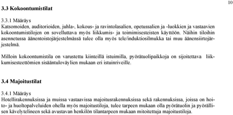 Milloin kokoontumistila on varustettu kiinteillä istuimilla, pyörätuolipaikkoja on sijoitettava liikkumisesteettömien sisääntuloväylien mukaan eri istuinriveille. 3.4 