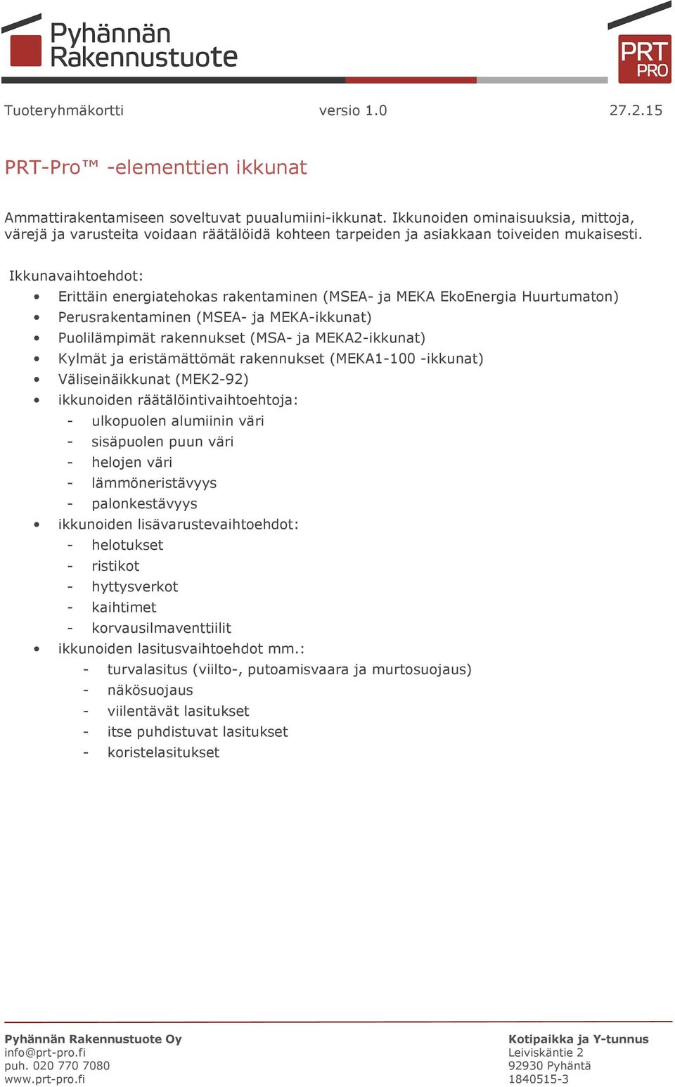 Ikkunavaihtoehdot: Erittäin energiatehokas rakentaminen (MSEA- ja MEKA EkoEnergia Huurtumaton) Perusrakentaminen (MSEA- ja MEKA-ikkunat) Puolilämpimät rakennukset (MSA- ja MEKA2-ikkunat) Kylmät ja