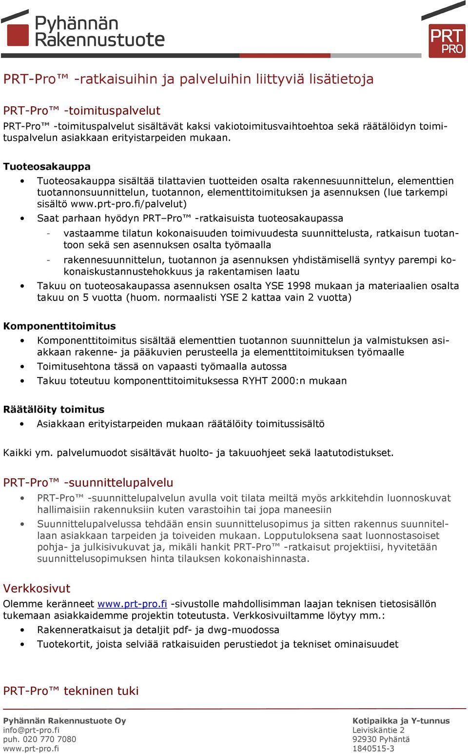 Tuoteosakauppa Tuoteosakauppa sisältää tilattavien tuotteiden osalta rakennesuunnittelun, elementtien tuotannonsuunnittelun, tuotannon, elementtitoimituksen ja asennuksen (lue tarkempi sisältö www.