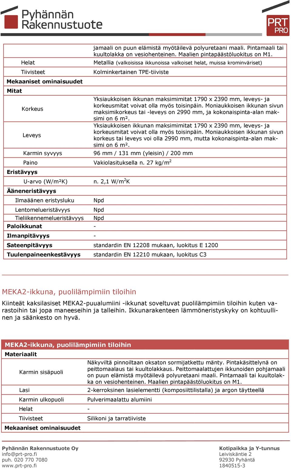 Metallia (valkoisissa ikkunoissa valkoiset helat, muissa krominväriset) Kolminkertainen TPE-tiiviste Yksiaukkoisen ikkunan maksimimitat 1790 x 2390 mm, leveys- ja korkeusmitat voivat olla myös