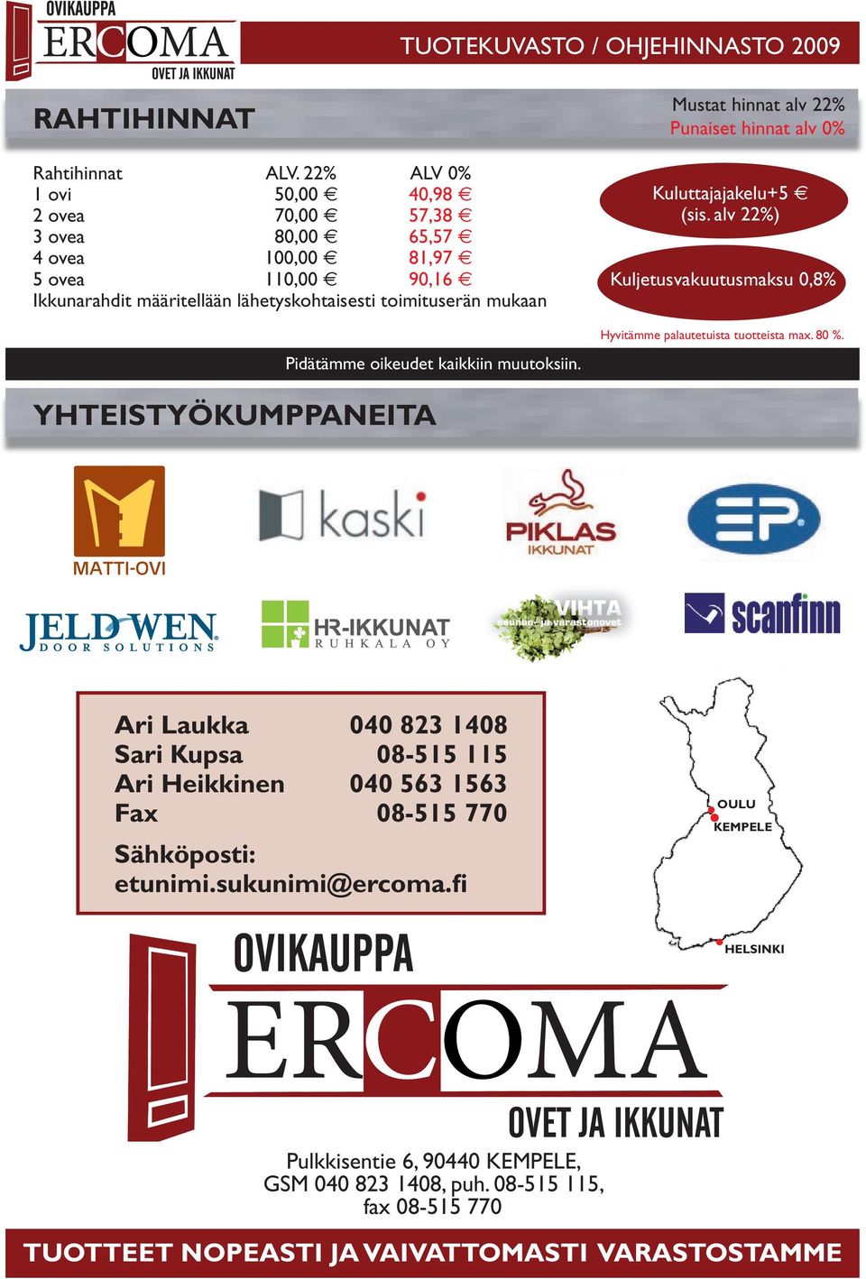 oikeudet kaikkiin muutoksiin. Kuluttajajakelu+5 (sis. alv 22%) Kuljetusvakuutusmaksu 0,8% Hyvitämme palautetuista tuotteista max. 80 %.