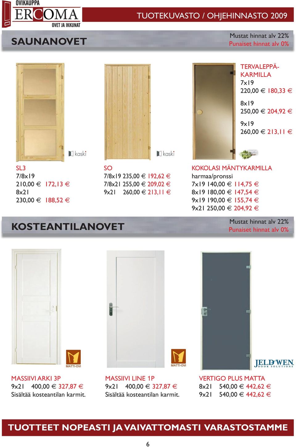 8x19 180,00 147,54 9x19 190,00 155,74 9x21 250,00 204,92 KOSTEANTILANOVET MASSIIVI ARKI 3P 9x21 400,00 327,87 Sisältää