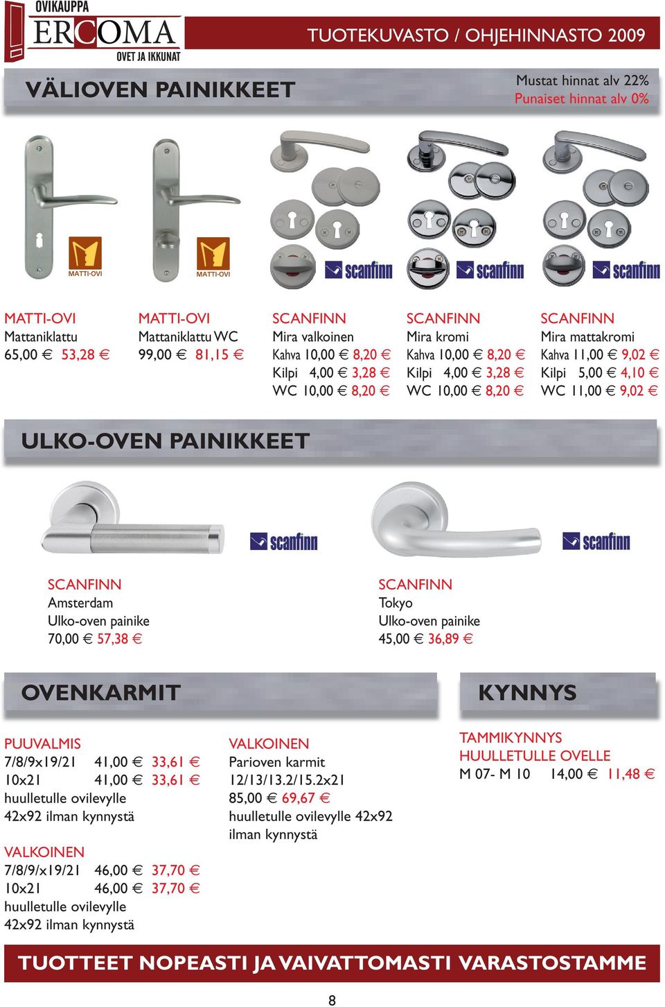 yksittäispakkaus SCANFINN Mira valkoinen Kahva 10,00 8,20 Kilpi Amsterdam 4,00 1400/42FI 3,28 ulko-ovenpainike 8/69-68 WC 10,00 8,20 pintakäsittely/väri myyntierä SGHO1861769 alumiini F1 hopea