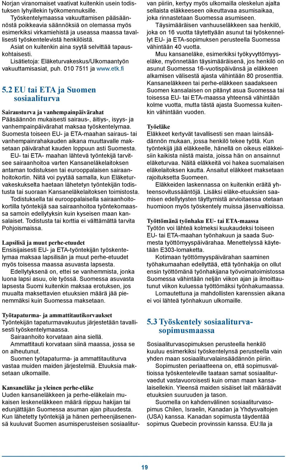 Asiat on kuitenkin aina syytä selvittää tapauskohtaisesti. Lisätietoja: Eläketurvakeskus/Ulkomaantyön vakuuttamisasiat, puh. 010 7511 ja www.etk.fi 5.
