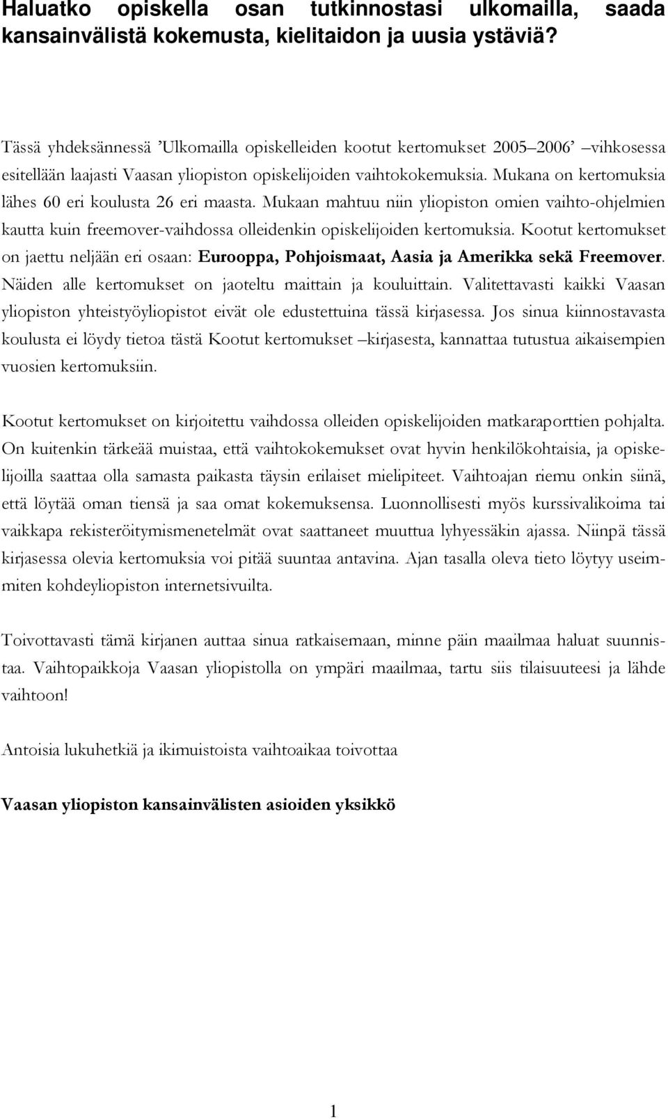 Mukana on kertomuksia lähes 60 eri koulusta 26 eri maasta. Mukaan mahtuu niin yliopiston omien vaihto-ohjelmien kautta kuin freemover-vaihdossa olleidenkin opiskelijoiden kertomuksia.