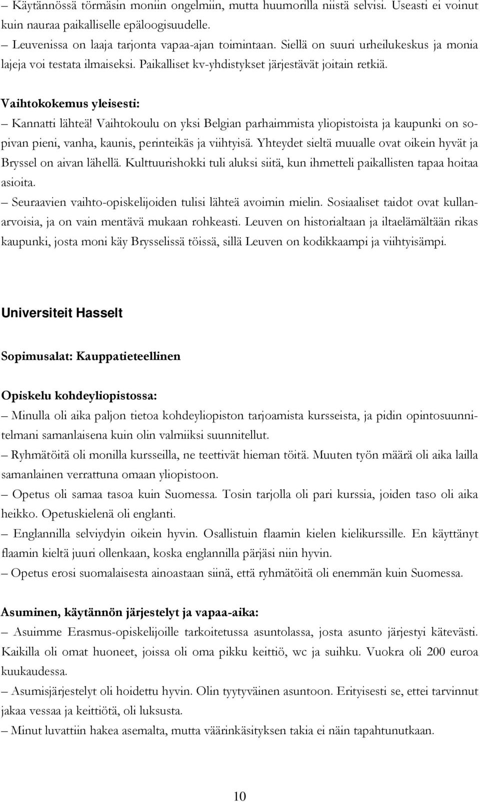 Vaihtokoulu on yksi Belgian parhaimmista yliopistoista ja kaupunki on sopivan pieni, vanha, kaunis, perinteikäs ja viihtyisä. Yhteydet sieltä muualle ovat oikein hyvät ja Bryssel on aivan lähellä.