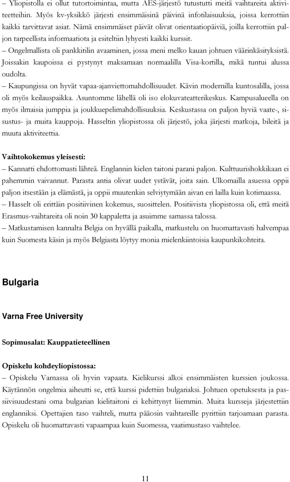 Nämä ensimmäiset päivät olivat orientaatiopäiviä, joilla kerrottiin paljon tarpeellista informaatiota ja esiteltiin lyhyesti kaikki kurssit.
