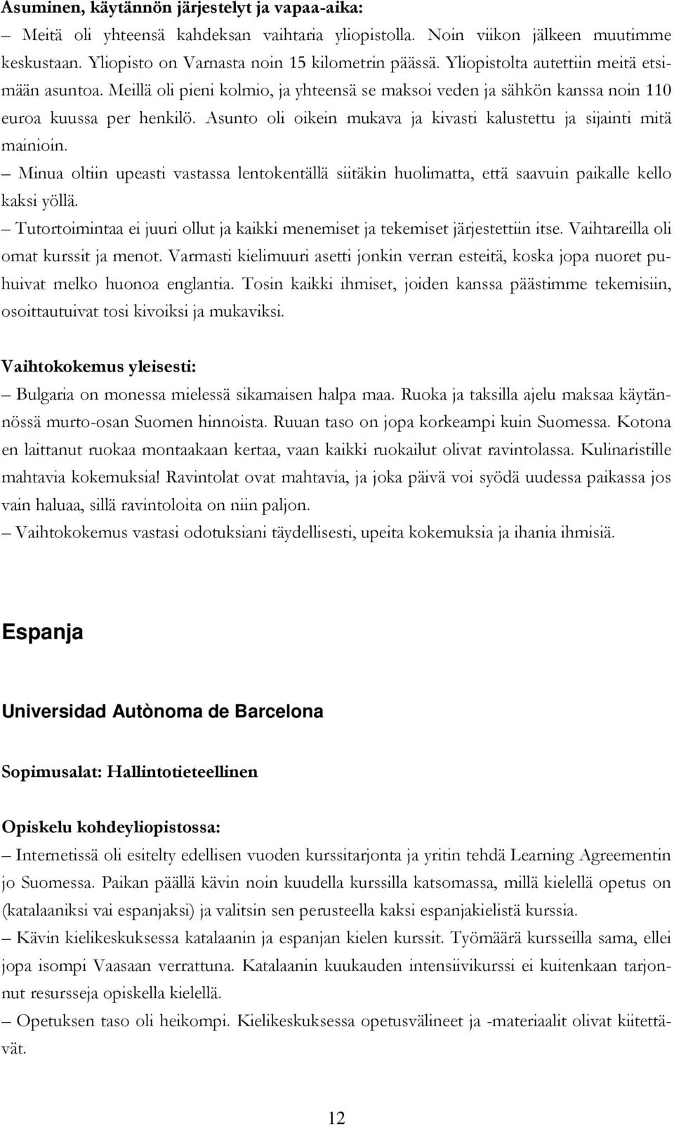 Minua oltiin upeasti vastassa lentokentällä siitäkin huolimatta, että saavuin paikalle kello kaksi yöllä. Tutortoimintaa ei juuri ollut ja kaikki menemiset ja tekemiset järjestettiin itse.