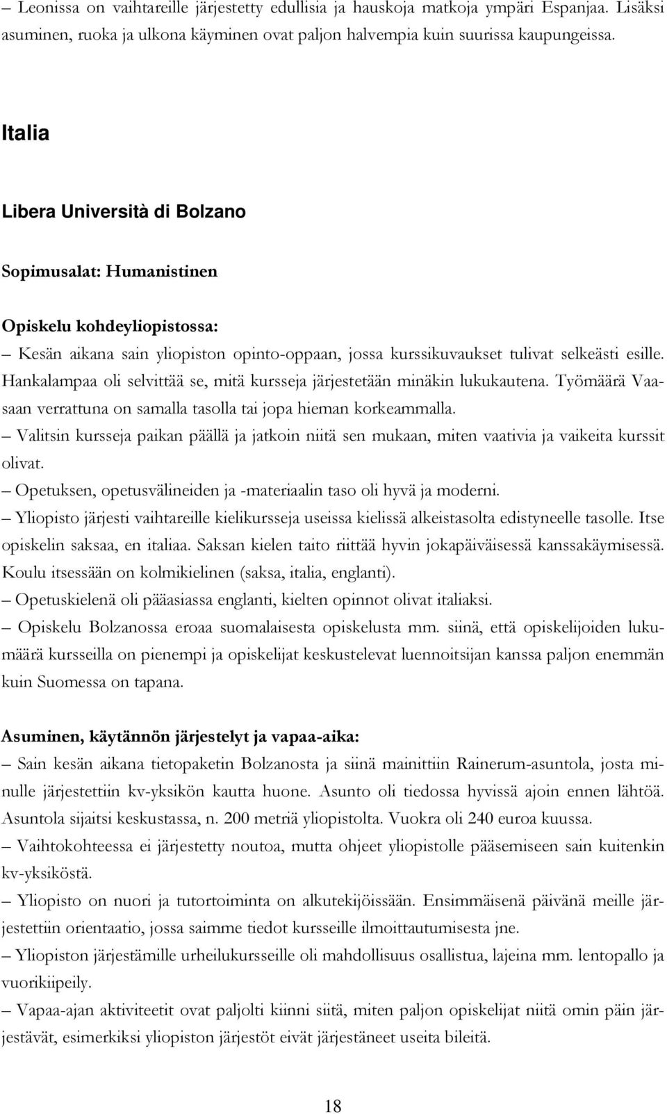 Hankalampaa oli selvittää se, mitä kursseja järjestetään minäkin lukukautena. Työmäärä Vaasaan verrattuna on samalla tasolla tai jopa hieman korkeammalla.