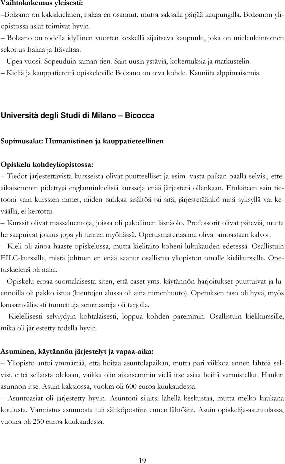 Sain uusia ystäviä, kokemuksia ja matkustelin. Kieliä ja kauppatieteitä opiskeleville Bolzano on oiva kohde. Kauniita alppimaisemia.
