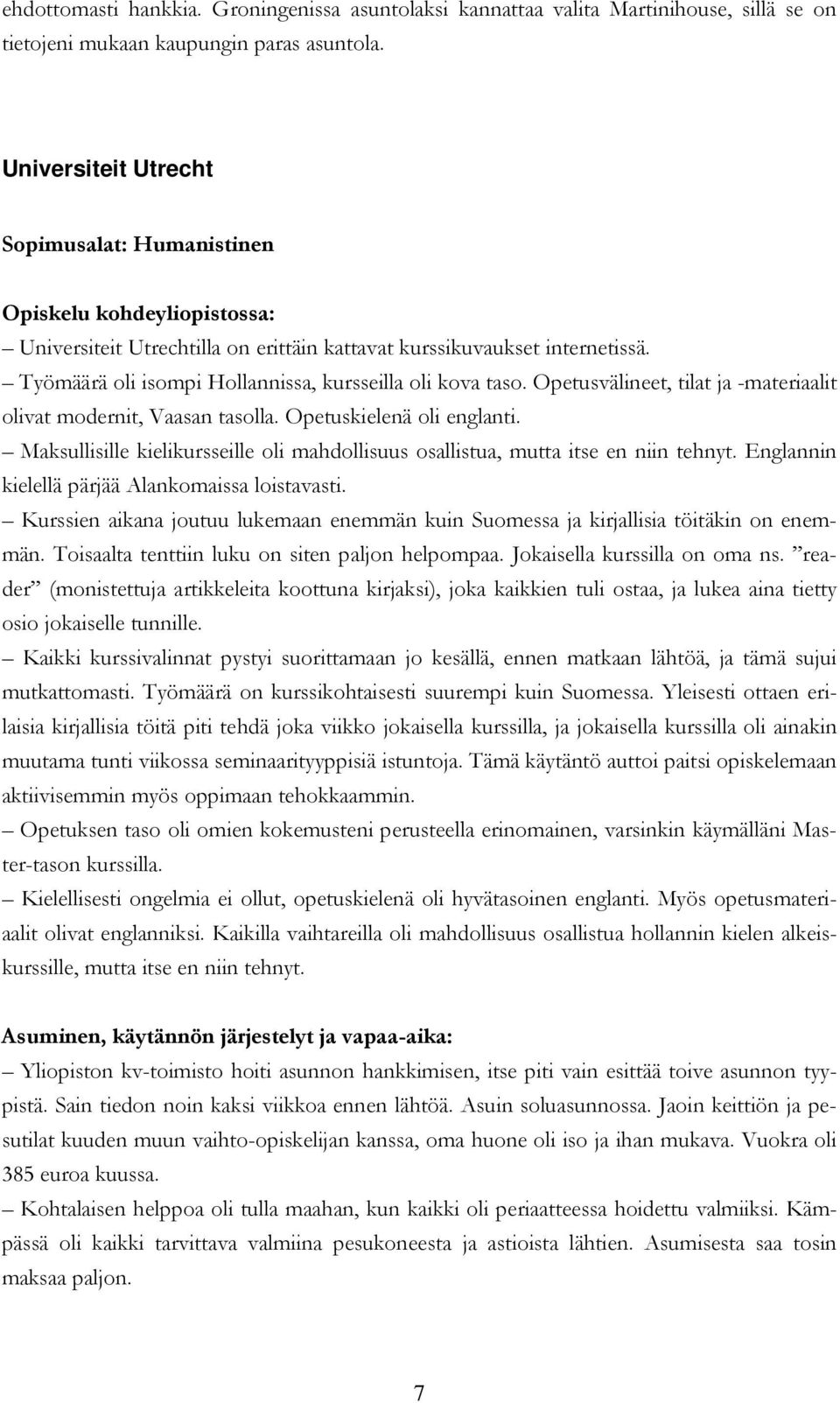 Opetusvälineet, tilat ja -materiaalit olivat modernit, Vaasan tasolla. Opetuskielenä oli englanti. Maksullisille kielikursseille oli mahdollisuus osallistua, mutta itse en niin tehnyt.