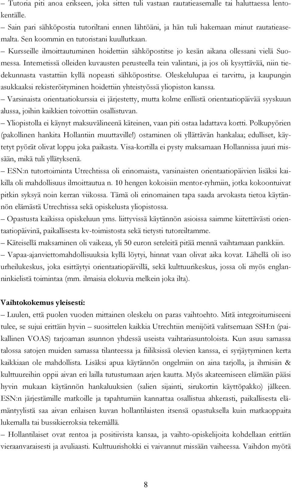 Internetissä olleiden kuvausten perusteella tein valintani, ja jos oli kysyttävää, niin tiedekunnasta vastattiin kyllä nopeasti sähköpostitse.