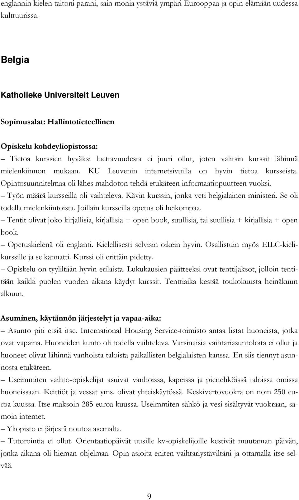 KU Leuvenin internetsivuilla on hyvin tietoa kursseista. Opintosuunnitelmaa oli lähes mahdoton tehdä etukäteen informaatiopuutteen vuoksi. Työn määrä kursseilla oli vaihteleva.