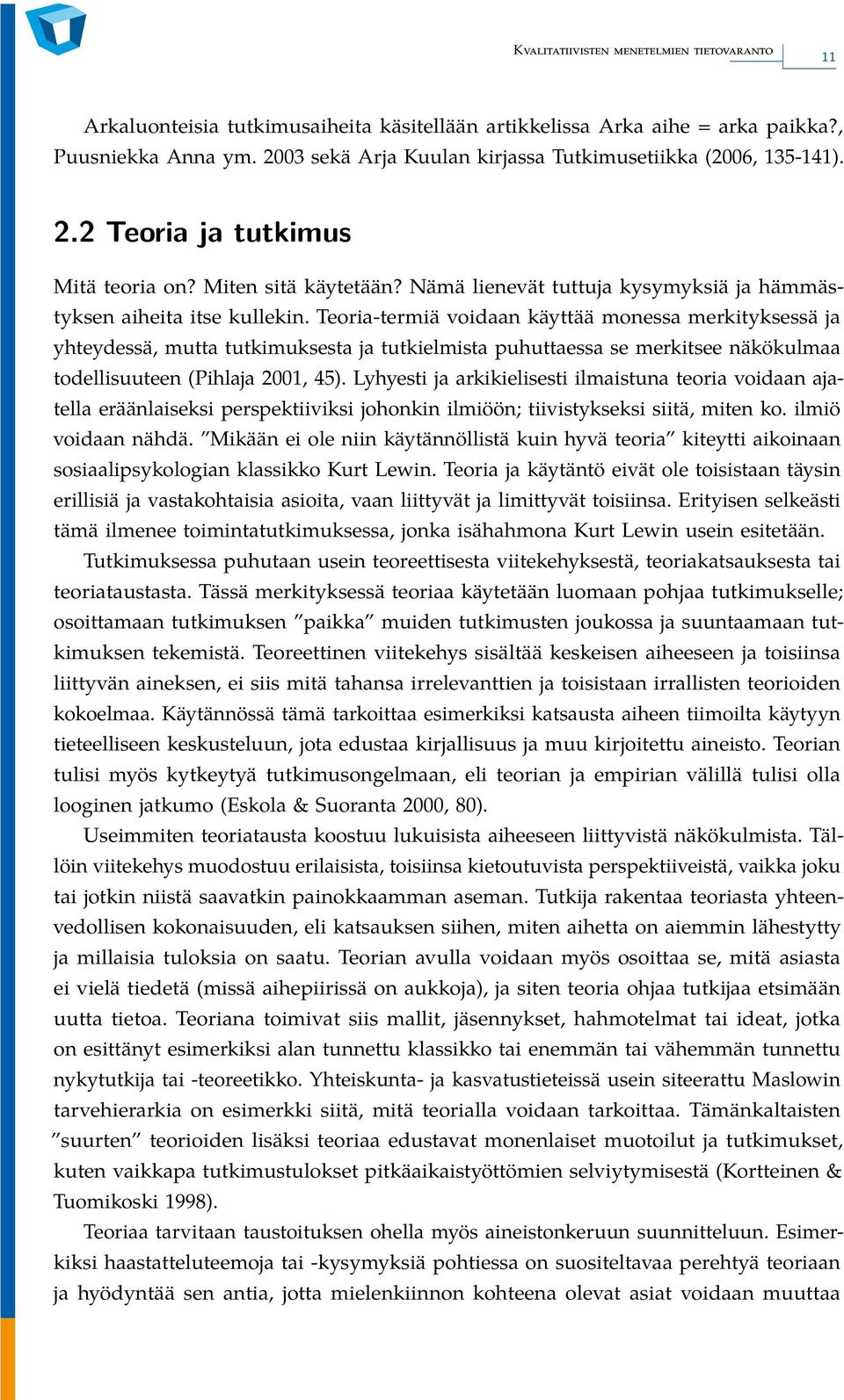 Teoria-termiä voidaan käyttää monessa merkityksessä ja yhteydessä, mutta tutkimuksesta ja tutkielmista puhuttaessa se merkitsee näkökulmaa todellisuuteen (Pihlaja 2001, 45).