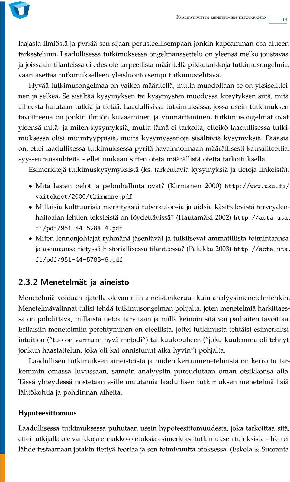 yleisluontoisempi tutkimustehtävä. Hyvää tutkimusongelmaa on vaikea määritellä, mutta muodoltaan se on yksiselitteinen ja selkeä.