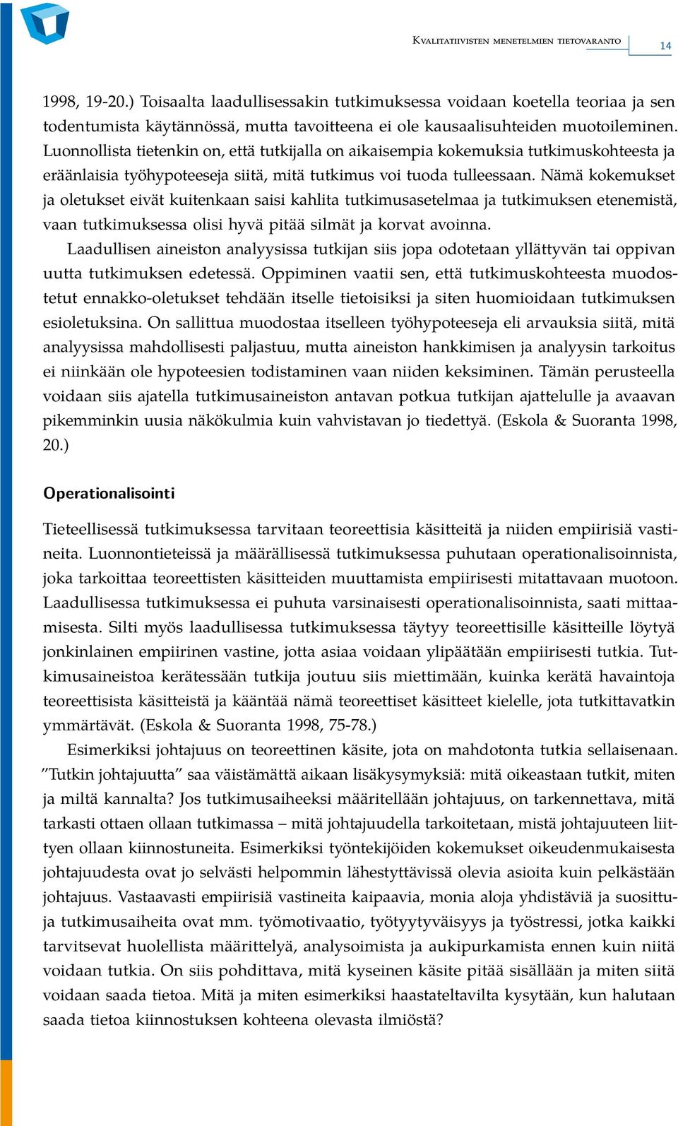 Nämä kokemukset ja oletukset eivät kuitenkaan saisi kahlita tutkimusasetelmaa ja tutkimuksen etenemistä, vaan tutkimuksessa olisi hyvä pitää silmät ja korvat avoinna.