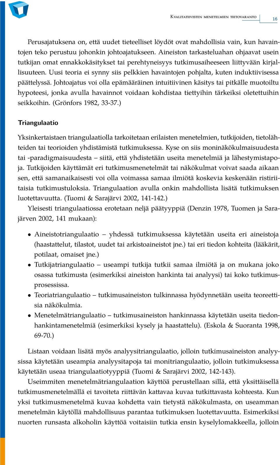 Uusi teoria ei synny siis pelkkien havaintojen pohjalta, kuten induktiivisessa päättelyssä.